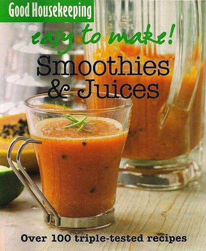 Good Housekeeping – Easy To Make! Smoothies & Juices – Over 100 Triple-Tested Recipes – 2009