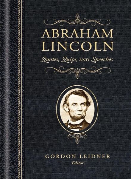 Abraham Lincoln Quotes, Quips, and Speeches by Abraham Lincoln, Gordon Leidner