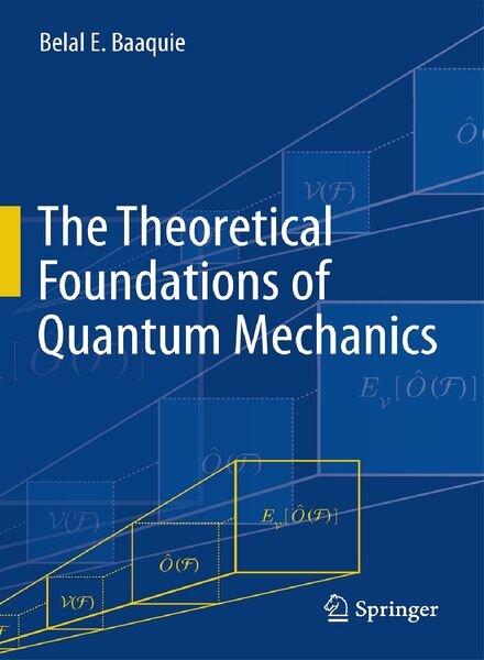 The Theoretical Foundations of Quantum Mechanics By Belal E. Baaquie