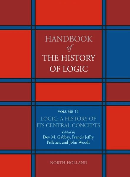 Logic A History of its Central Concepts, Volume 11