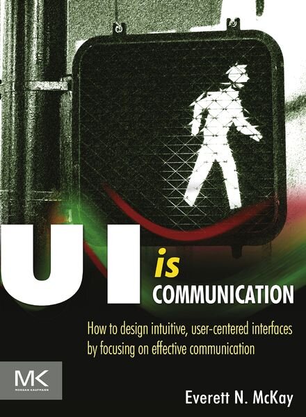 UI is Communication How to Design Intuitive, User Centered Interfaces by Focusing on Effective Commu