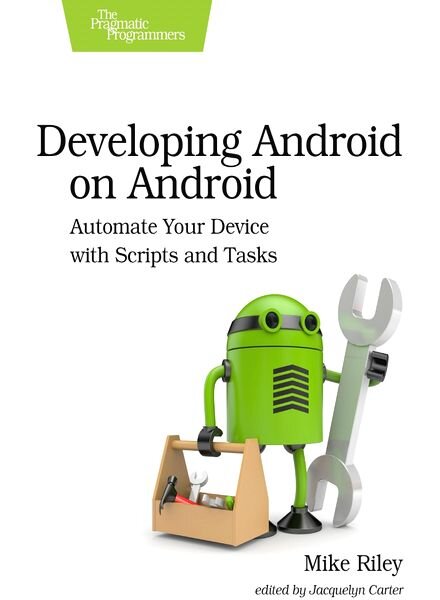 Developing Android on Android Automate Your Device with Scripts and Tasks