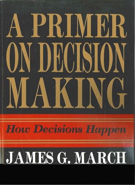 A Primer on Decision Making, James March (1994)