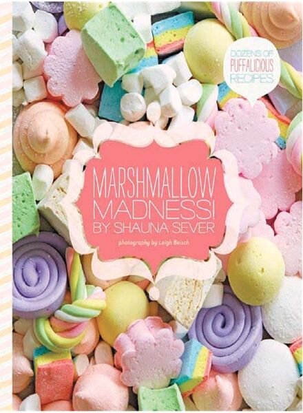 Marshmallow Madness! Dozens of Puffalicious Recipes