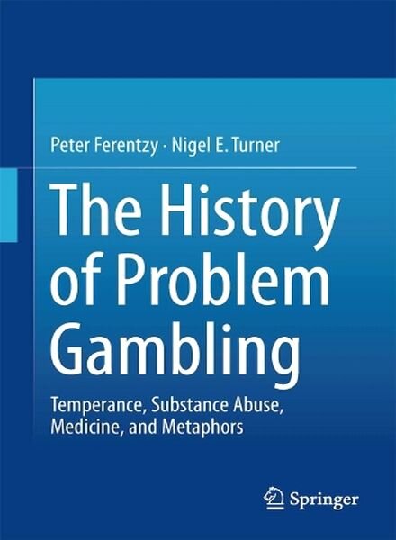 The History of Problem Gambling Temperance, Substance Abuse, Medicine, and Metaphors