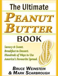 Bruce Weinstein, Mark Scarbrough The Ultimate Peanut Butter Book Savory and Sweet, Breakfast to Dess