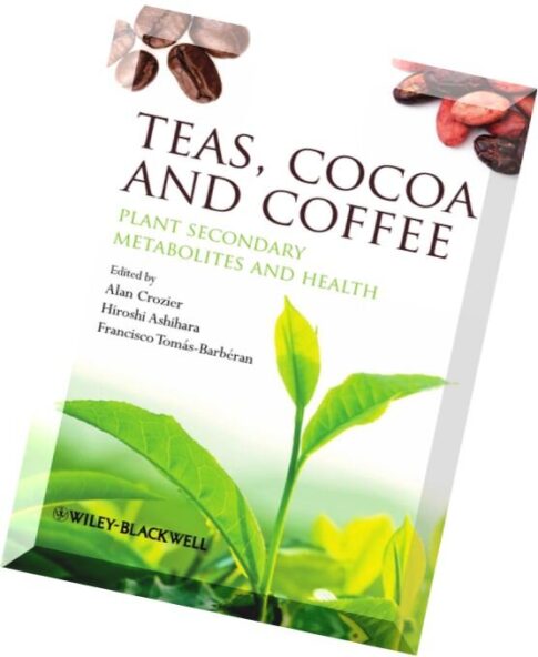 Alan Crozier, Hiroshi Ashihara, Teas, Cocoa and Coffee Plant Secondary Metabolites and Health