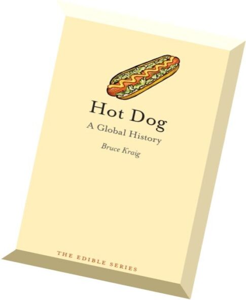 Bruce Kraig Hot Dog A Global History