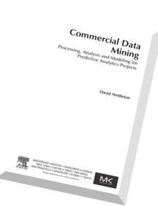 Commercial Data Mining Processing, Analysis and Modeling for Predictive Analytics Projects
