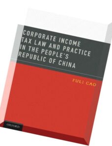 Corporate Income Tax Law and Practice in the People’s Republic of China by Fuli Cao