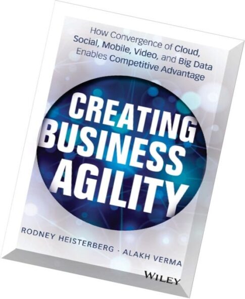 Creating Business Agility How Convergence of Cloud, Social, Mobile, Video, and Big Data Enables Comp