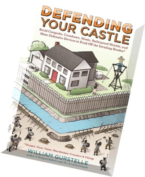 Defending Your Castle – Build Catapults, Crossbows, Moats, Bulletproof Shields, and More Defensive D