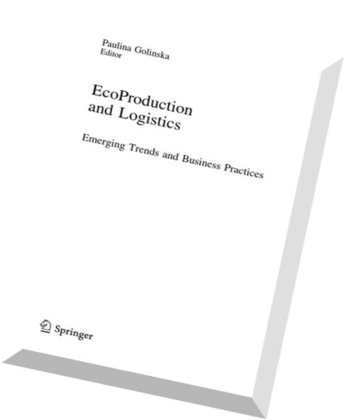 EcoProduction and Logistics Emerging Trends and Business Practices By Paulina Golinska