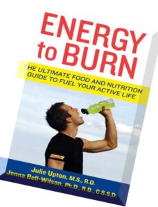 Energy to BurnThe Ultimate Food and Nutrition Guide to Fuel Your Active Life By Julie Upton, Jenna B