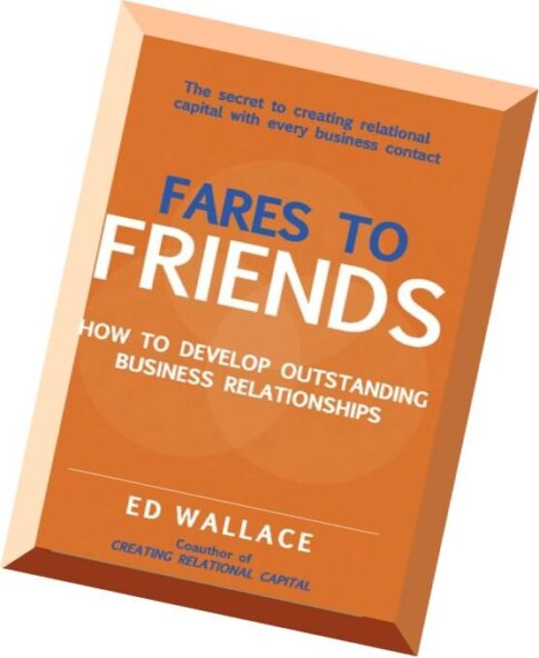 Fares to Friends How to Develop Outstanding Business Relationships by Ed Wallace