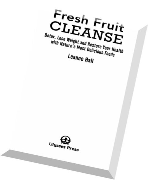 Fresh Fruit Cleanse Detox, Lose Weight and Restore Your Health with Nature’s Most Delicious Foods by