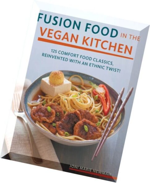 Fusion Food in the Vegan Kitchen 125 Comfort Food Classics, Reinvented with an Ethnic Twist!