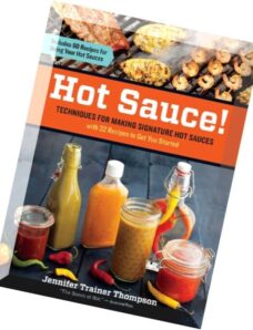 Hot Sauce! Techniques for Making Signature Hot Sauces, with 32 Recipes to Get You Starte