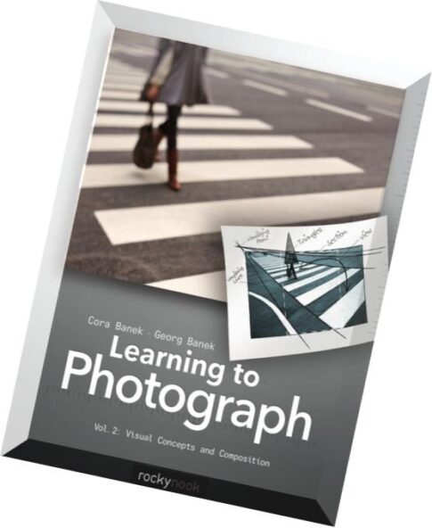 Learning to Photograph — Volume 2 Visual Concepts and Composition