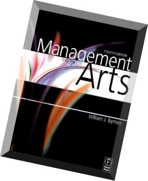 Management and the Arts, Fourth Edition by William J. Byrnes