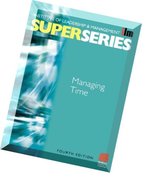 Managing Time Super Series, Fourth Edition (ILM Super Series) by Institute of Leadership & Mana