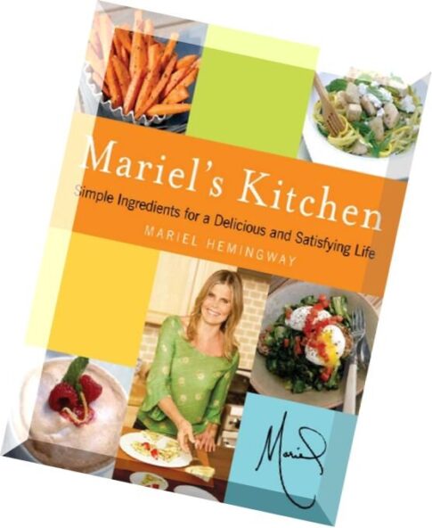 Mariel Hemingway, Mariel’s Kitchen Simple Ingredients for a Delicious and Satisfying Life