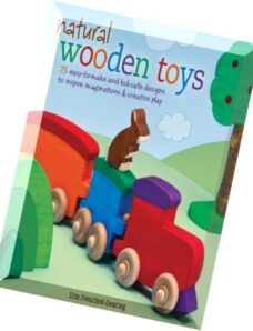 Natural Wooden Toys 75 Easy-to-Make and Kid-Safe Designs to Inspire Imaginations & Creative Play
