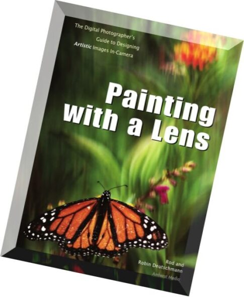 Painting with a Lens The Digital Photographer’s Guide to Designing Artistic Images In-Camera