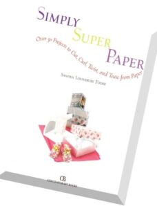 Simply Super Paper Over 50 Projects to Cut, Curl, Twist, and Tease from Paper