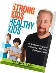 Strong Kids, Healthy Kids The Revolutionary Program for Increasing Your Child’s Fitness in 30 Minutes a Week
