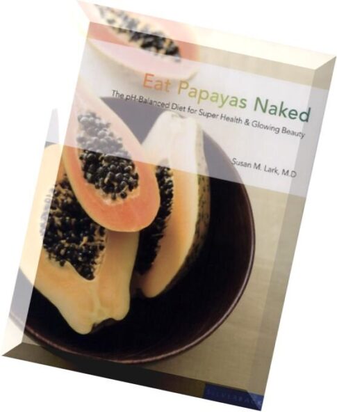 Susan Lark, Eat Papayas Naked The pH Balanced Diet for Super Health And Glowing Beauty
