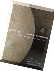 The Birth of Chinese Feminism Essential Texts in Transnational Theory