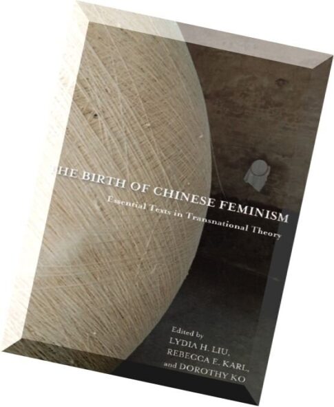 The Birth of Chinese Feminism Essential Texts in Transnational Theory