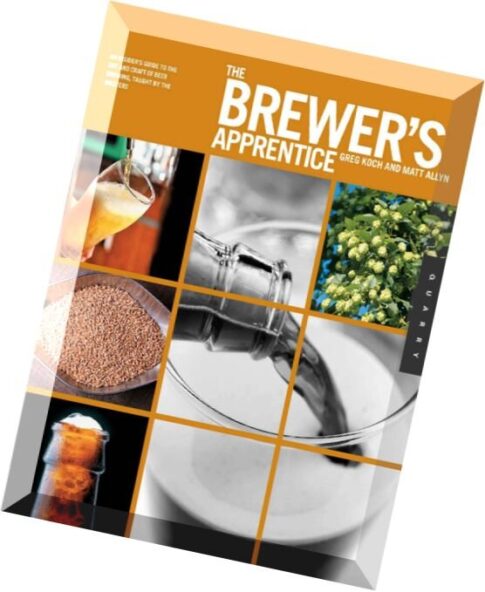 The Brewer’s Apprentice An Insider’s Guide to the Art and Craft of Beer Brewing, Taught by the Maste