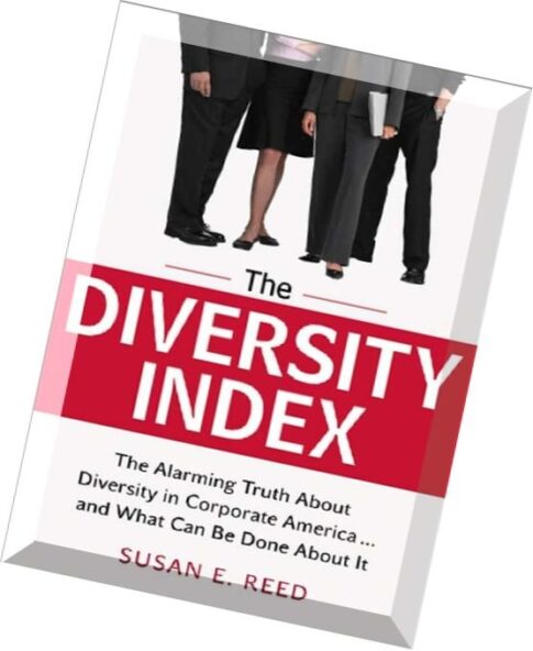 The Diversity Index The Alarming Truth About Diversity in Corporate America…and What Can Be Done A