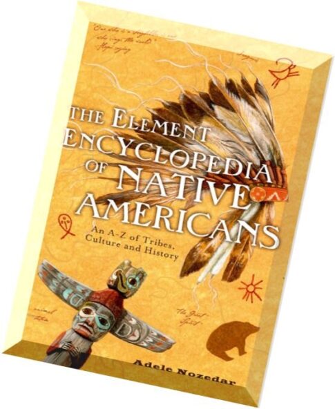The Element Encyclopedia of Native Americans An A to Z of Tribes, Culture, and History