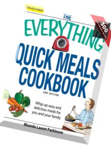 The Everything Quick Meals Cookbook Whip up easy and delicious meals for you and your family
