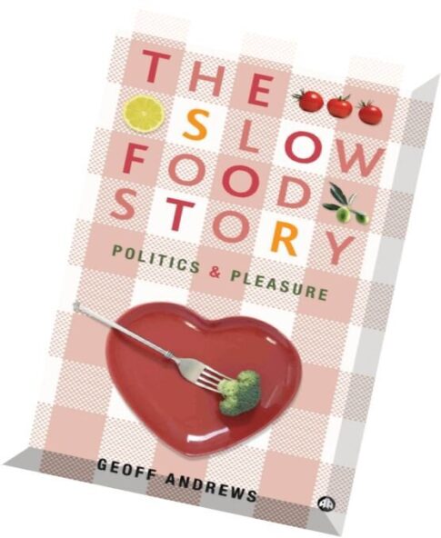 The Slow Food Story Politics and Pleasure