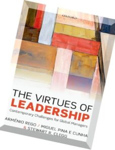 The Virtues of Leadership Contemporary Challenges for Global Managers by Armenio Rego, Miguel Pina e