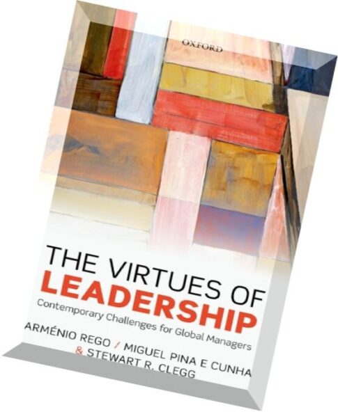 The Virtues of Leadership Contemporary Challenges for Global Managers by Armenio Rego, Miguel Pina e