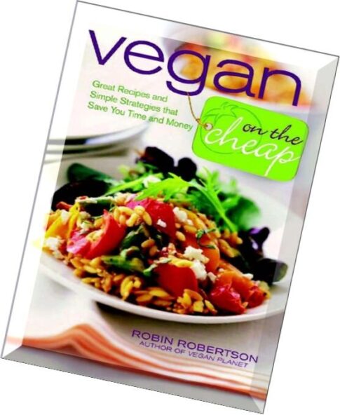 Vegan on the Cheap Great Recipes and Simple Strategies that Save You Time and Money
