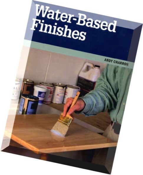 Water-Based Finishes (The Taunton Woodworking Resource Library)