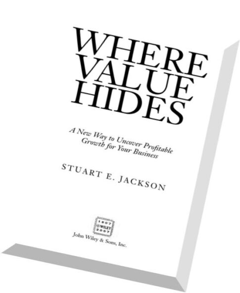 Where Value Hides A New Way to Uncover Profitable Growth For Your Business