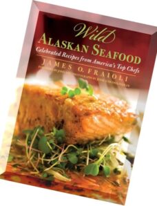 Wild Alaskan Seafood Celebrated Recipes from America’s Top Chefs