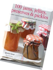 100 Jams, Jellies, Preserves & Pickles Recipes and techniques for preserving fruits and vegetables.p