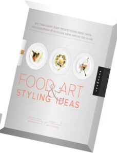1,000 Food Art and Styling Ideas. Mouthwatering Food Presentations from Chefs, Photographers, and Bl