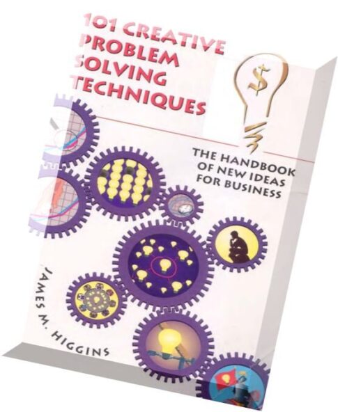 101 Creative Problem Solving Techniques The Handbook of New Ideas for Business by James M. Higgins.p