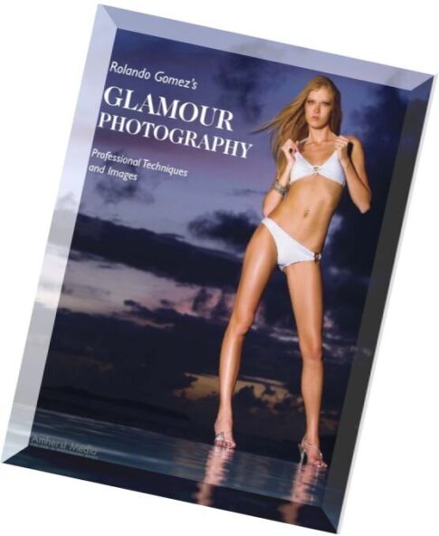 Amherst Media – Rolando Gomez’s Glamour Photography Professional Techniques and Images
