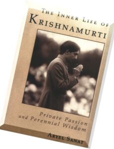 Aryel Sanat – The Inner Life of Krishnamurti. Private Passion and Perennial Wisdom