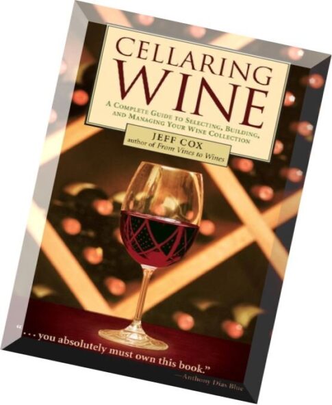Cellaring Wine A Complete Guide to Selecting, Building, and Managing Your Wine Collection